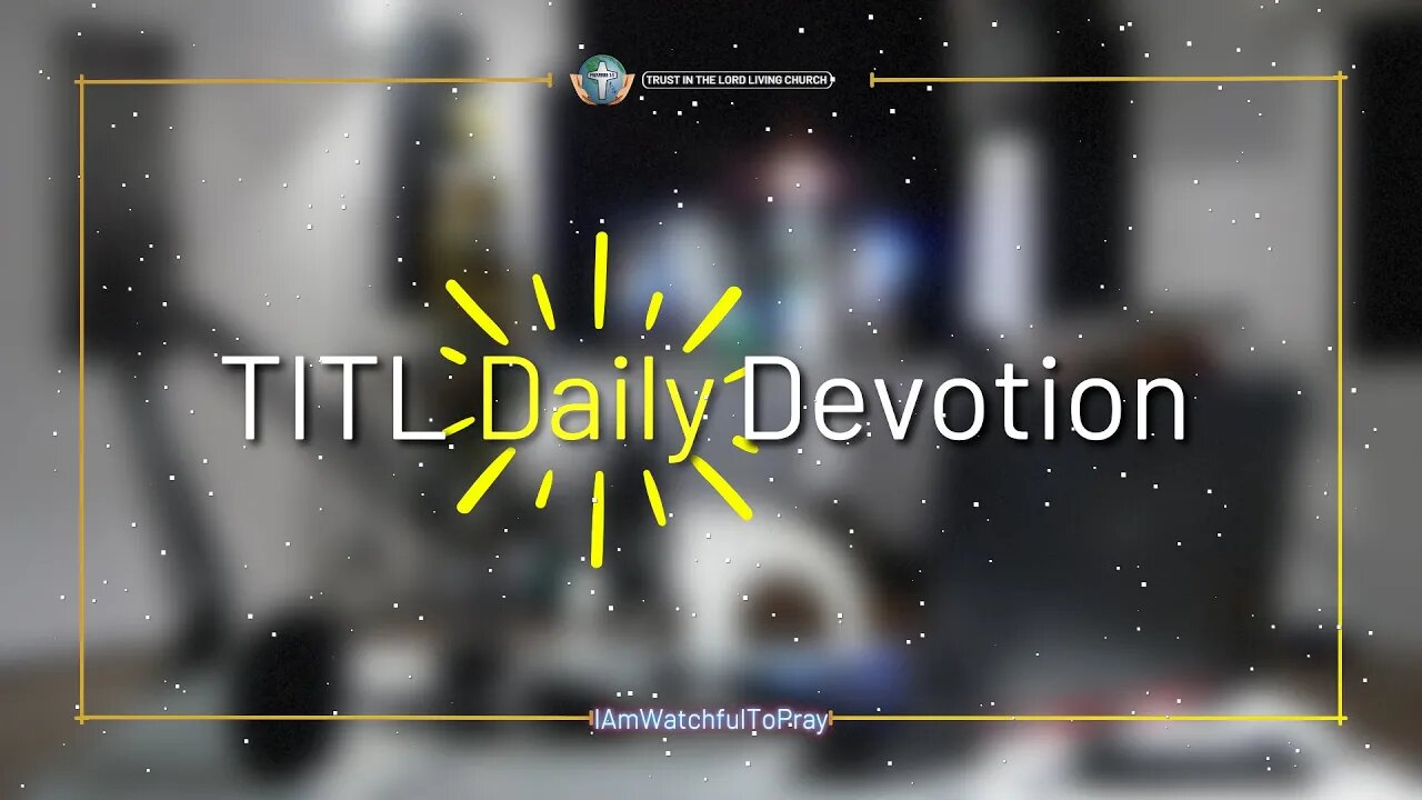 TITL DAILY DEVOTION - 2022.12.20 (I Am Watchful To Pray (CULTURE OF CHRIST))
