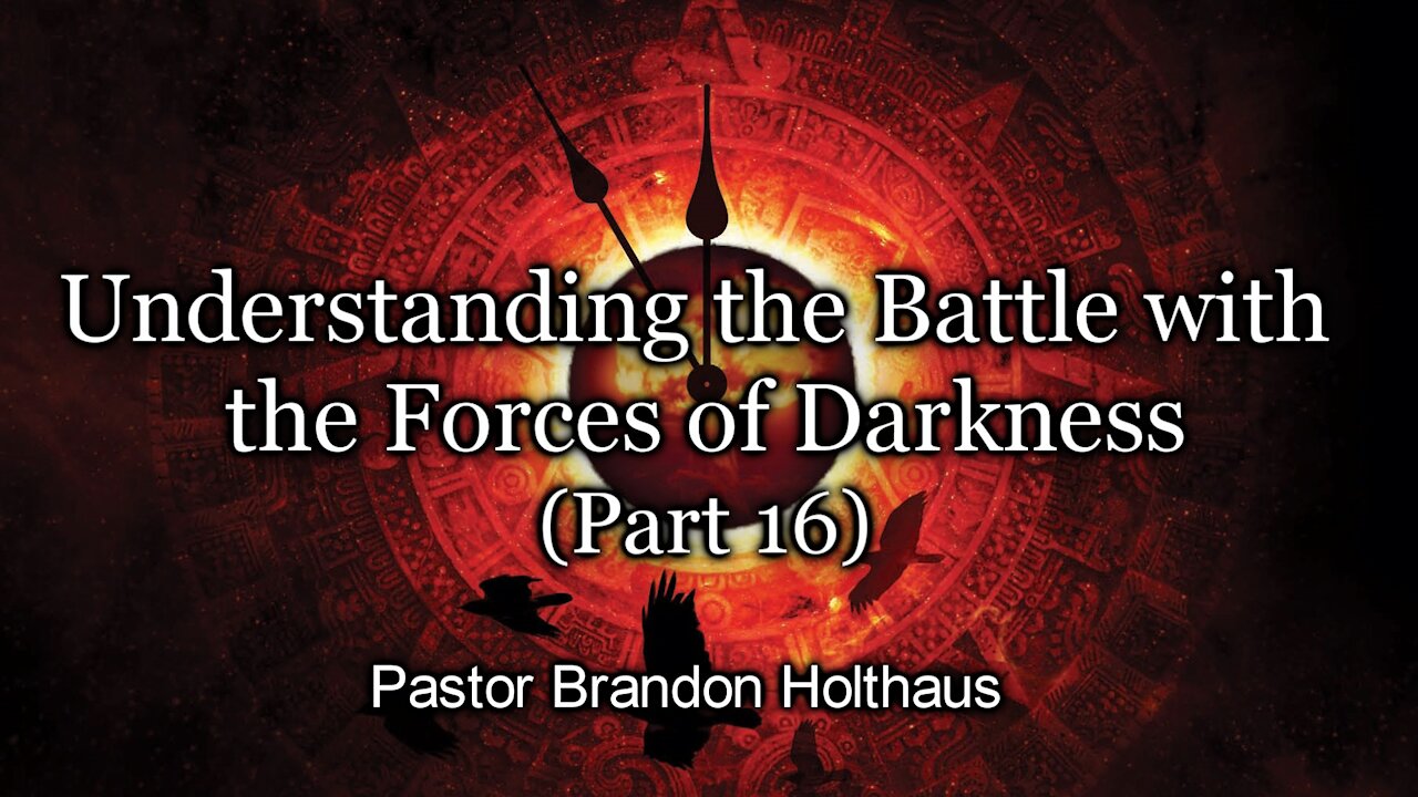 Understanding the Battle with the Forces of Darkness - Part 16