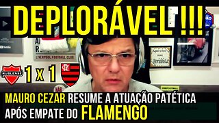 DEPLORÁVEL! MAURO CEZAR É DIRETO SOBRE EMPATE PATÉTICO DO FLAMENGO - É TRETA!!! NOTÍCIAS DO FLAMENGO