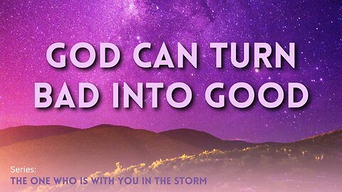 God Can Turn Bad Into Good