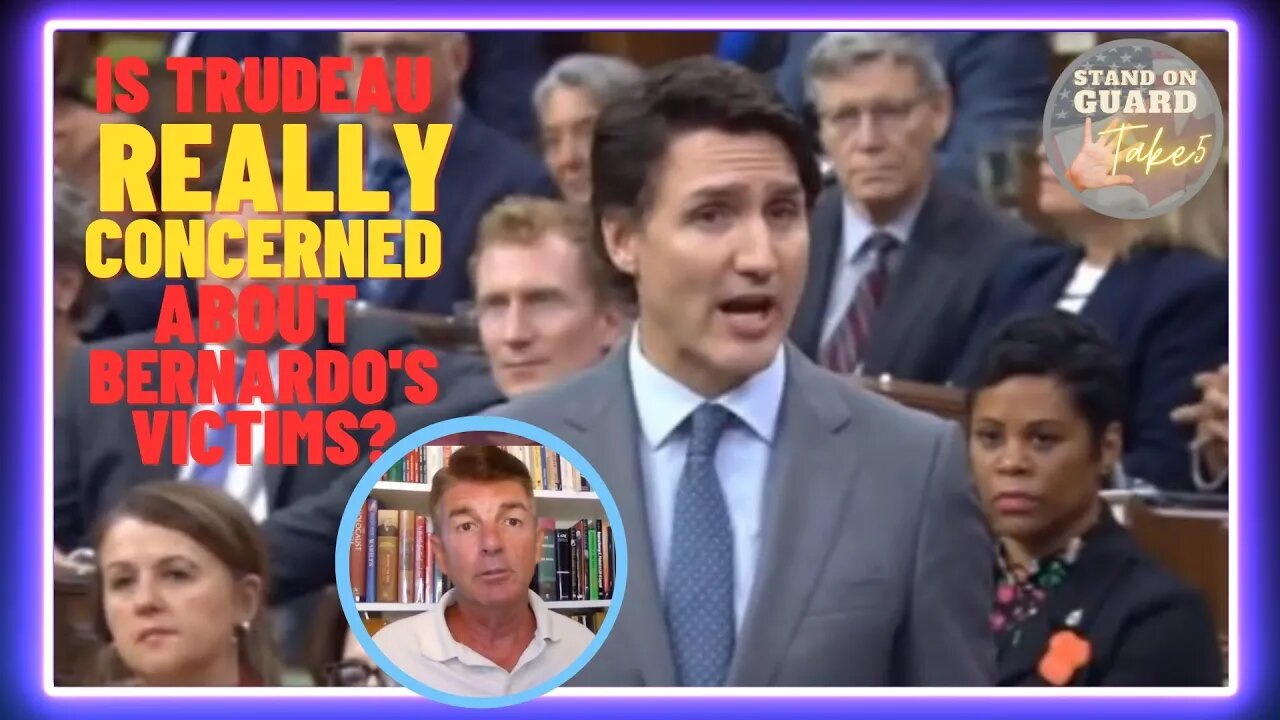 Is Trudeau REALLY concerned about Bernardo's victims? | Stand on Guard Take 5