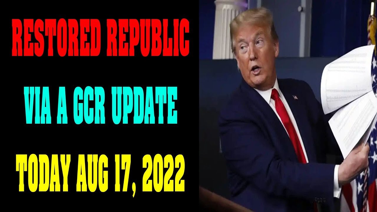 RESTORED REPUBLIC VIA A GCR BIG UPDATE TODAY AUG 17, 2022