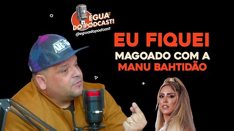 ÉGUA DO PODCAST - EU FIQUEI MAGOADO COM A MANU BAHTIDÃO (HARRISSON LEMOS)