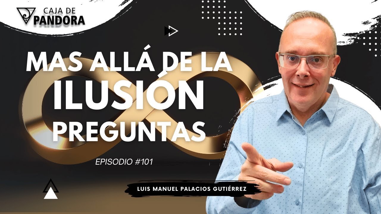 Mas Allá de la Ilusión #101. Preguntas para Luis Manuel Palacios Gutiérrez