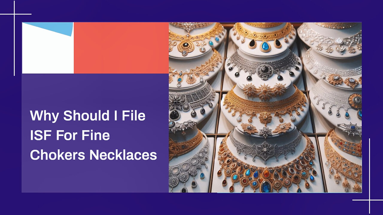 Unleash the Power of ISF: Why Filing is Essential for Fine Chokers and Necklaces