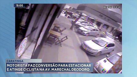 Caratinga: Motorista faz Conversão para Estacionar e Atinge Ciclista na Av. Marechal Deodoro.