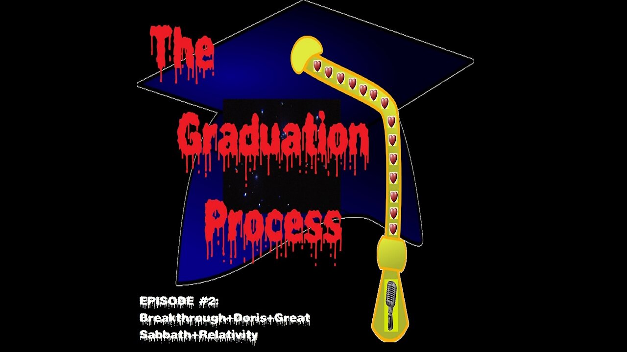 002 The Graduation Process Podcast Episode 2 Breakthrough+Doris+Great Sabbath+Relativity