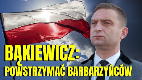 Robert Bąkiewicz: Musimy powstrzymać barbarzyńców!