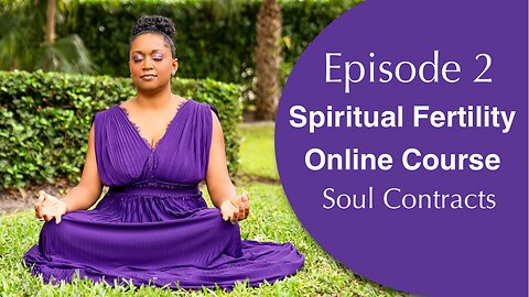 Episode 2👼🏻👼🏾👼🏼Soul Contracts🤰🏻🤰🏽🤰🏼Spiritual Fertility Online Course