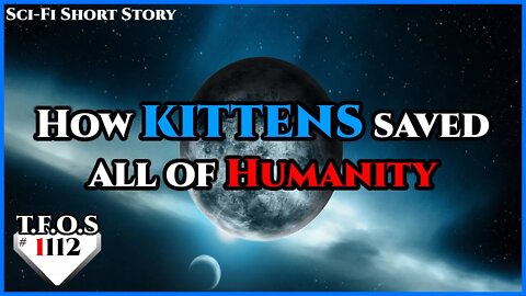 How kittens saved all of Humanity by Slow_Ad2584 | Humans are space Orcs | HFY | TFOS1112