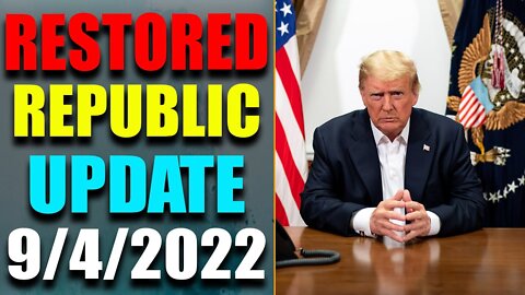 RESTORED REPUBLIC VIA A GCR: HUGE UPDATE AS OF SEP 4, 2022 - TRUMP NEWS