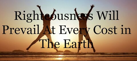 Righteousness Will Prevail At EVERY Cost In The Earth