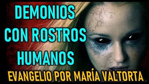 DEMONIOS CON CARAS HUMANAS - EL EVANGELIO POR MARÍA VALTORTA