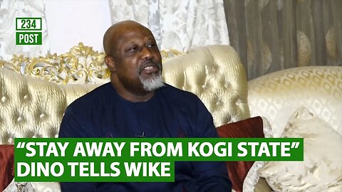 Dino Melaye to Governor Wike "Stay away from Kogi State"