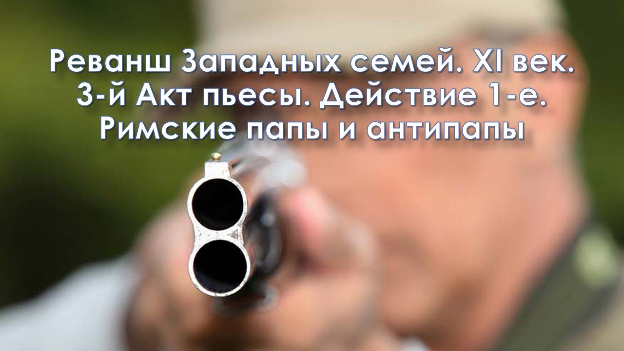 А42. Реванш западных семей. XI век. 3-й Акт пьесы. Действие 1-е. Римские папы и антипапы