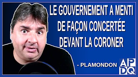 Le gouvernement a menti de façon concertée devant la coroner. Dit Plamondon