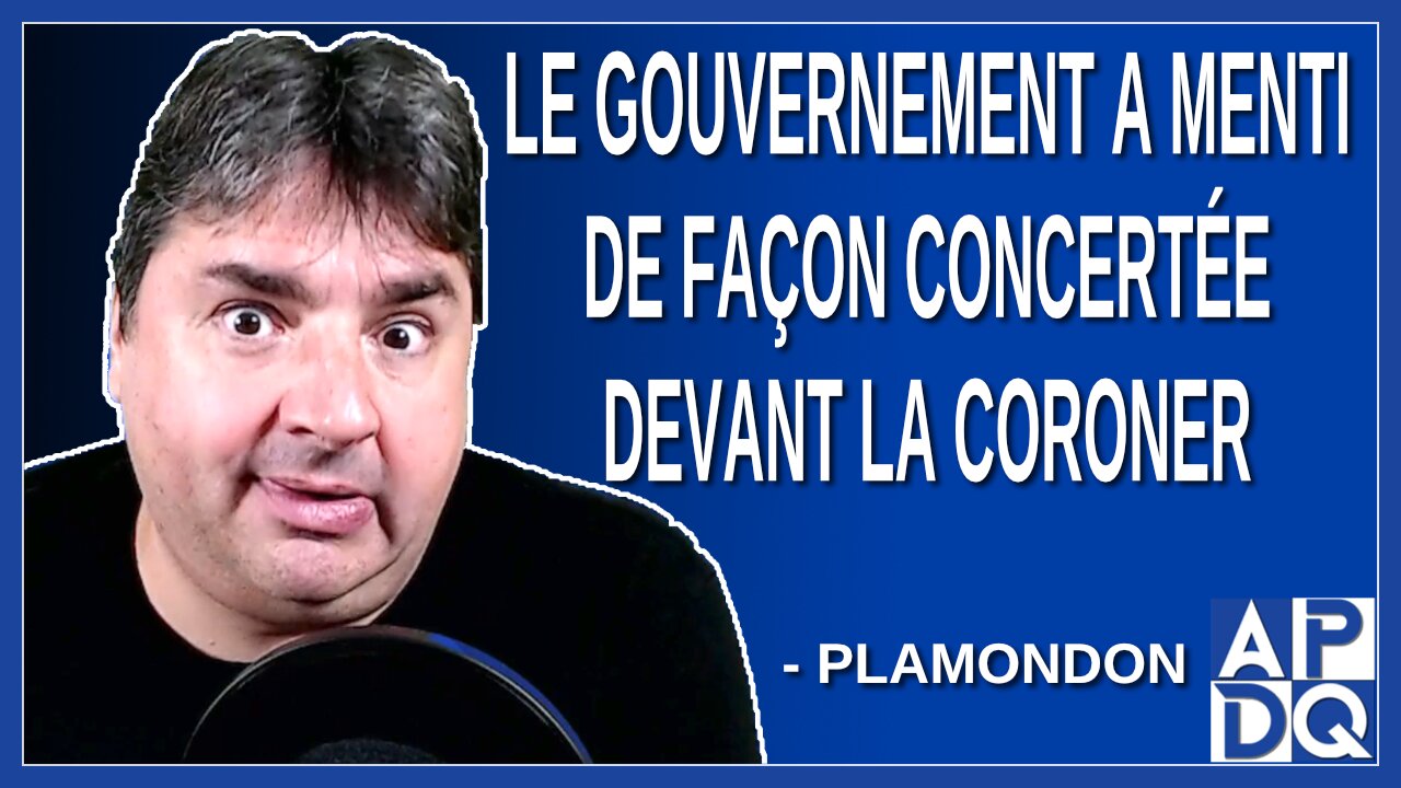 Le gouvernement a menti de façon concertée devant la coroner. Dit Plamondon