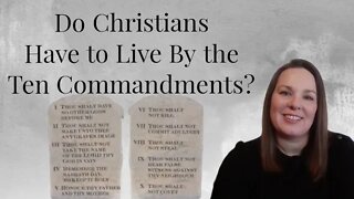 Do Christians Have to Live by the Ten Commandments?