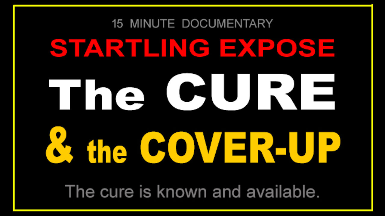 STARTLING EXPOSE' - THE CURE and the COVER-UP - 15 min.