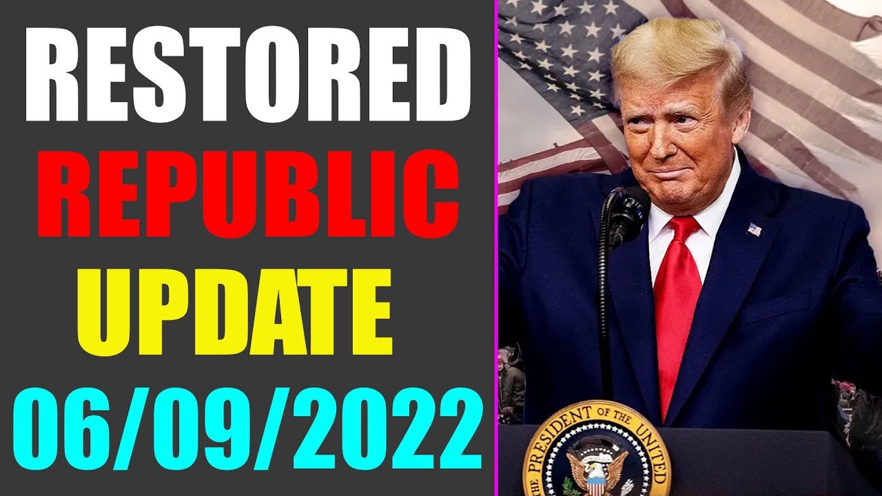 RESTORED REPUBLIC VIA A GCR UPDATE AS OF JUNE 09, 2022 - TRUMP NEWS