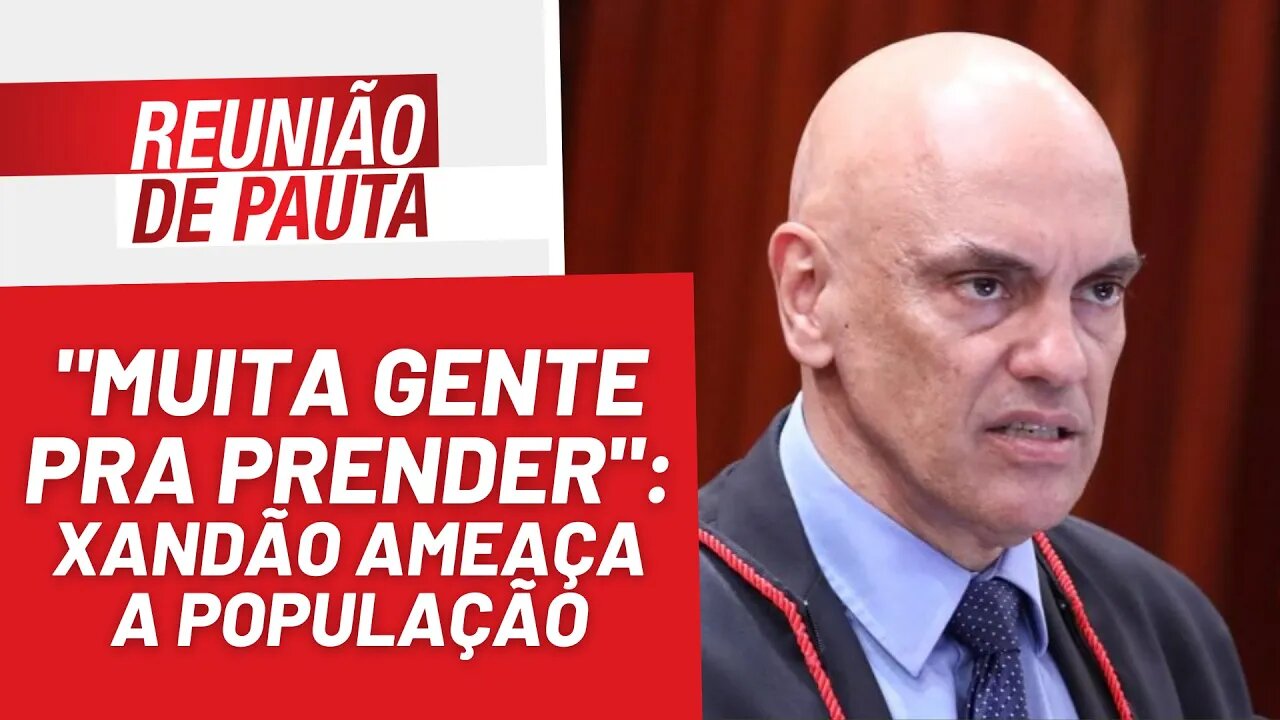 "Muita gente pra prender": Xandão ameaça a população - Reunião de Pauta nº 1.102 - 15/12/22