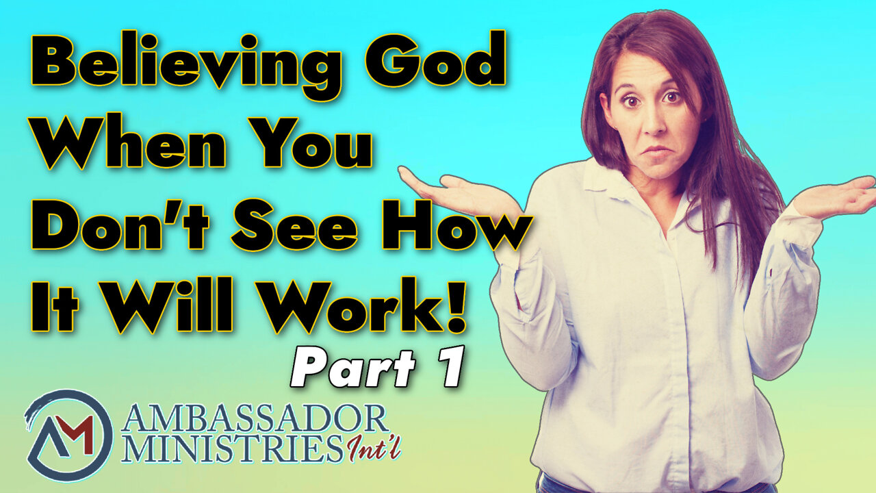 Believing God When You Don’t See How It Will Work! Part 1