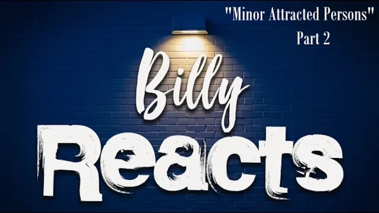 Billy Reacts: Minor Attracted Persons - P2