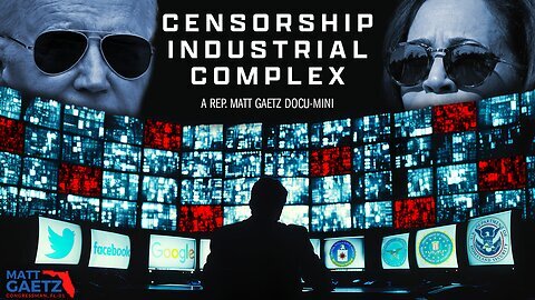 RepMatt Gaetz - Censorship Industrial Complex: A Rep. Matt Gaetz Docu-Mini