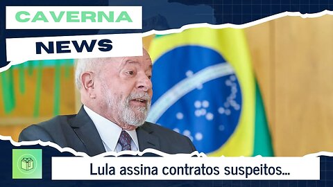 Lula assina contratos suspeitos...