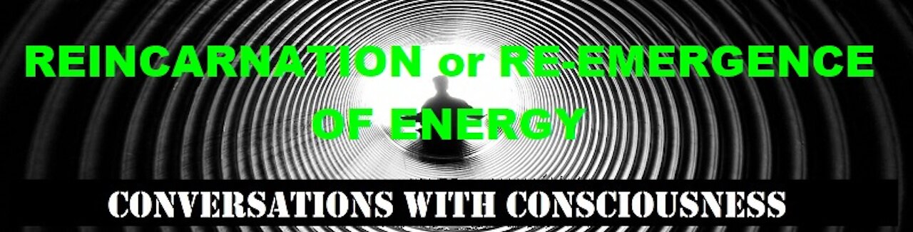 REINCARNATION or RE-EMERGENCE OF ENERGY