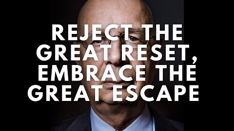 REJECT THE GREAT RESET, EMBRACE THE GREAT ESCAPE