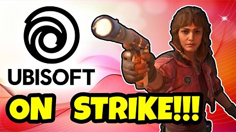 Ubisoft Goes ON STRIKE!!!