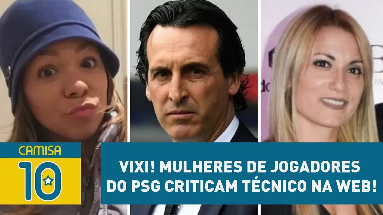 Vixi! MULHERES de jogadores do PSG criticam técnico na WEB!