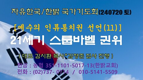 240720(토)예수의 인류통치권 선언(11) - 21세기 스룹바벨 권위(슥 4 : 6~10절) [자유한국/한밝 국가기도회] 대표 김시환 목사*김정준 집사 진행