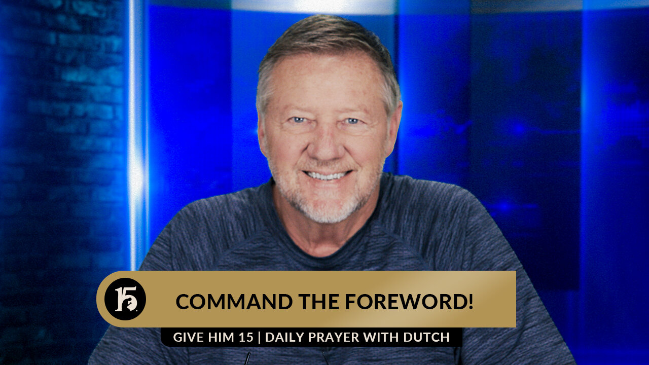 Command The Foreword! | Give Him 15: Daily Prayer with Dutch | June 19, 2023