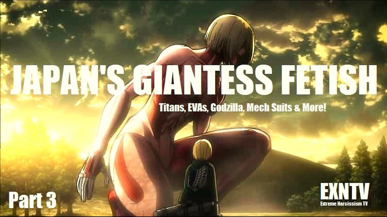 Japan's Giant Fetish: Attack On Titan, EVAs, Kaiju, Godzilla, Giant Robots & Super Saiyans: Part 3