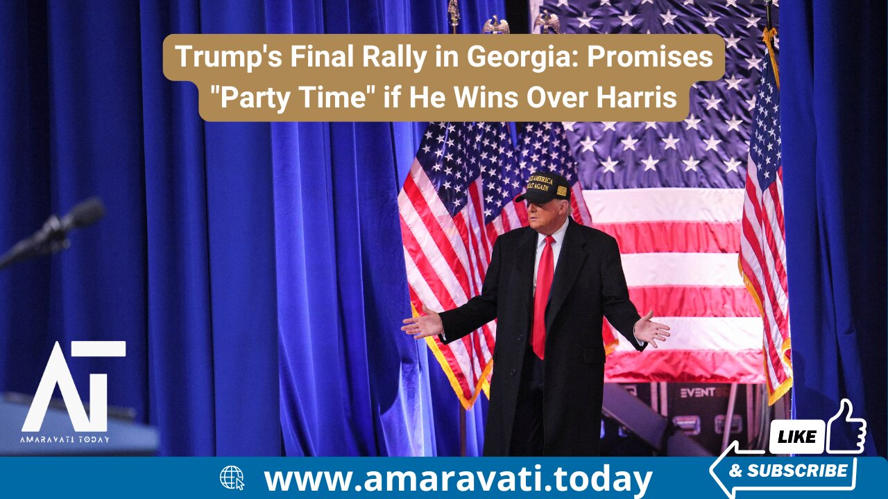 Trump's Final Rally in Georgia Promises Party Time if He Wins Over Harris | Amaravati Today