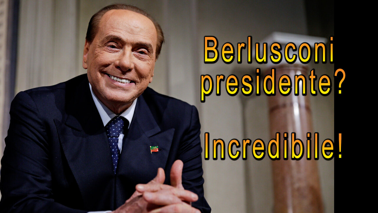 Berlusconi Presidente della Repubblica? Incredibile!