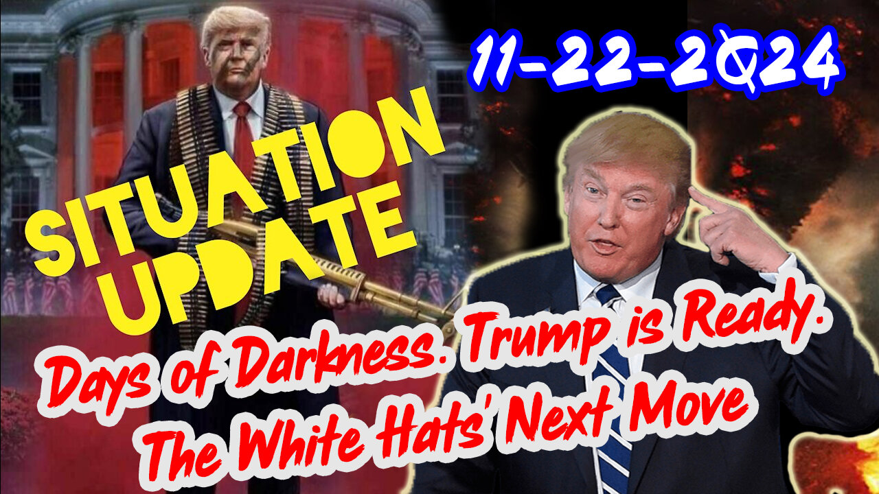 Situation Update 11/22/24 ~ Trump is Ready. Days of Darkness. The White Hats' Next Move