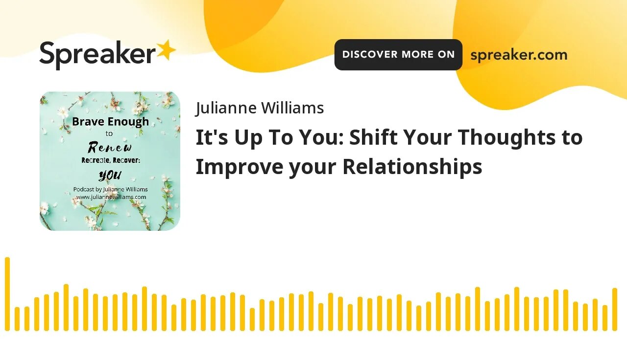 It's Up To You: Shift Your Thoughts to Improve your Relationships