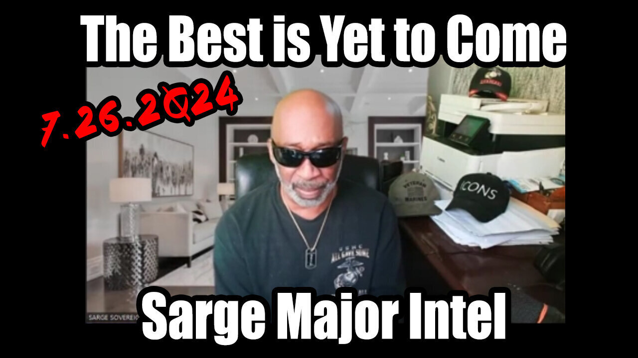 The Best Is Yet To Come - Sarge Major Intel - 7/26/24..