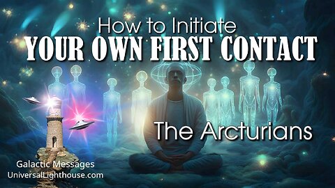 How to Initiate YOUR OWN FIRST CONTACT ~ The Arcturians