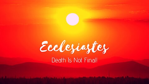 Ecclesiastes - Death Is Not Final