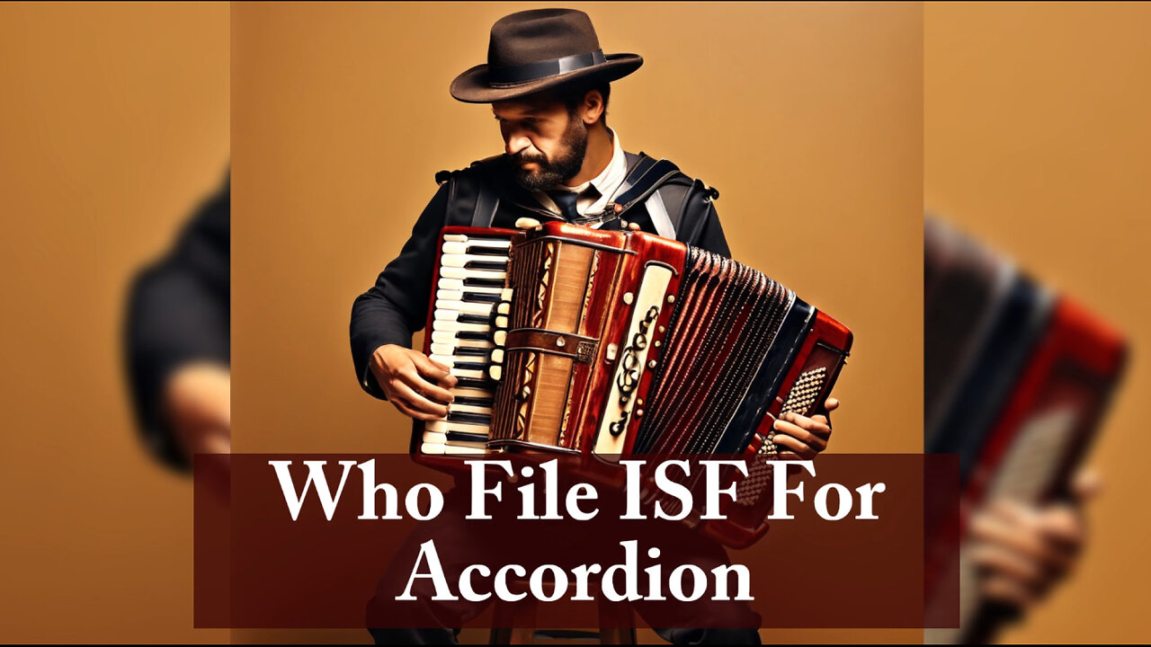 Smooth and Efficient Customs Clearance: Who Should File the ISF for Accordions?