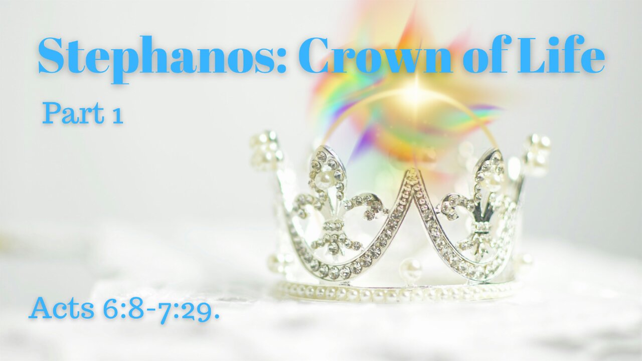 Acts 6:8-7:29 (Teaching Only), "Stephanos: Crown of Life, Part 1”