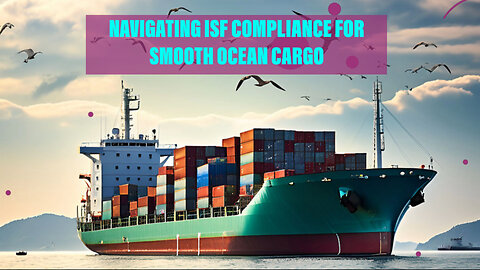 Navigating Customs: The Ins and Outs of Importer Security Filing for Ocean Cargo