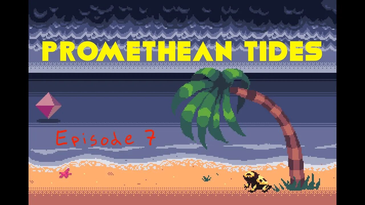 Promethean Tides - Episode 7