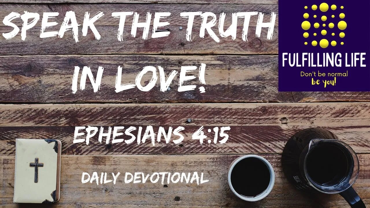 Speak The Truth Through Love - Ephesians 4:15 - Fulfilling Life Daily Devotional