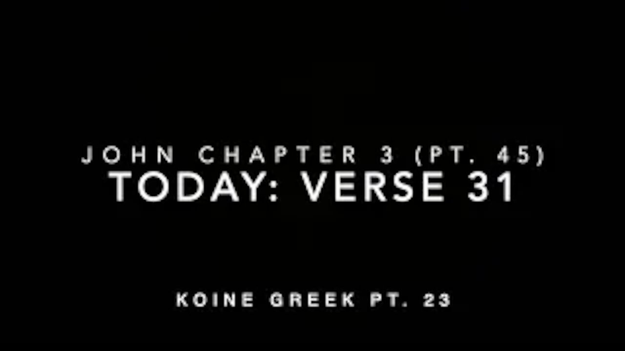 John Ch 3 Part 45 Verse 31 (Koine Greek 23)