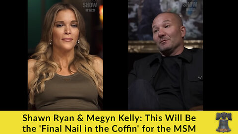 Shawn Ryan & Megyn Kelly: This Will Be the 'Final Nail in the Coffin' for the MSM